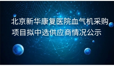 北京新华康复医院血气机采购项目拟中选供应商情况公示    