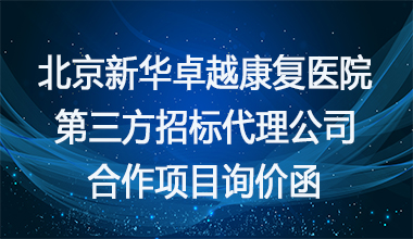 北京新华卓越康复医院  第三方招标代理公司合作项目  询价函